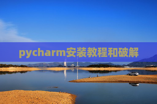 pycharm安装教程和破解 pycharm安装教程和破解